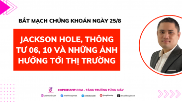 Bắt mạch chứng khoán 25/8: Hội nghị Jackson Hole, Thông tư 06, thông tư 10 và những ảnh hưởng tới thị trường