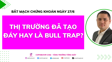 Bắt mạch chứng khoán ngày 27/6: Thị trường đã tạo đáy hay là Bull trap?