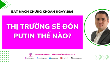 Bắt mạch chứng khoán ngày 19/6: Thị trường sẽ đón Putin thế nào?