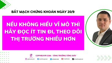 Bắt mạch chứng khoán ngày 20/9: Nếu không hiểu vĩ mô thì hãy đọc ít tin đi, theo dõi thị trường nhiều hơn