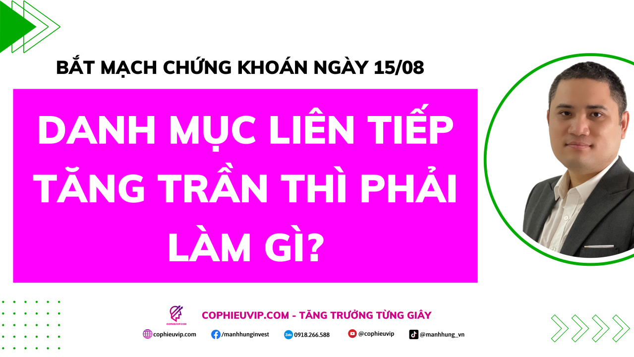 Bắt mạch chứng khoán ngày 15/8/2025: Danh Mục Liên Tiếp Tăng Trần Thì Phải Làm Gì?