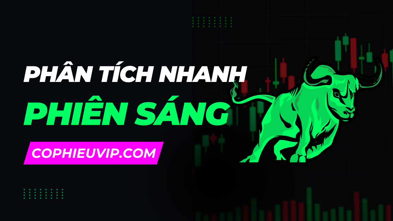Phân Tích Nhanh Phiên Sáng