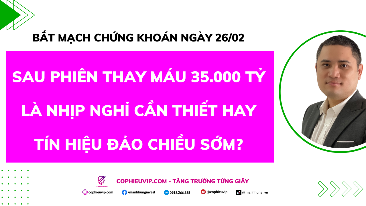 Bắt Mạch Chứng Khoán Ngày 26/02/2026: Sau Phiên Thay Máu 35.000 Tỷ Là Nhịp Nghỉ Cần Thiết Hay Tín Hiệu Đảo Chiều Sớm?