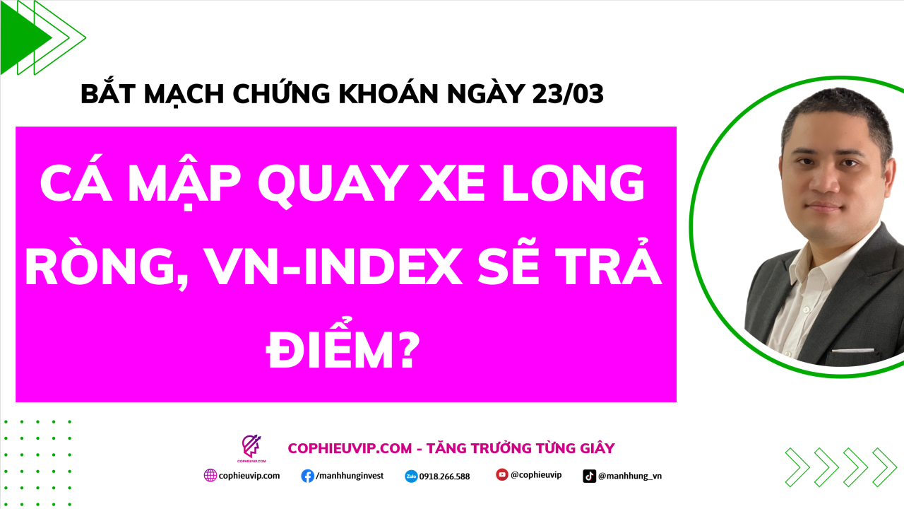 Bắt Mạch Chứng Khoán Ngày 23/03/2026: Cá mập quay xe Long ròng, VN-Index sẽ trả điểm?
