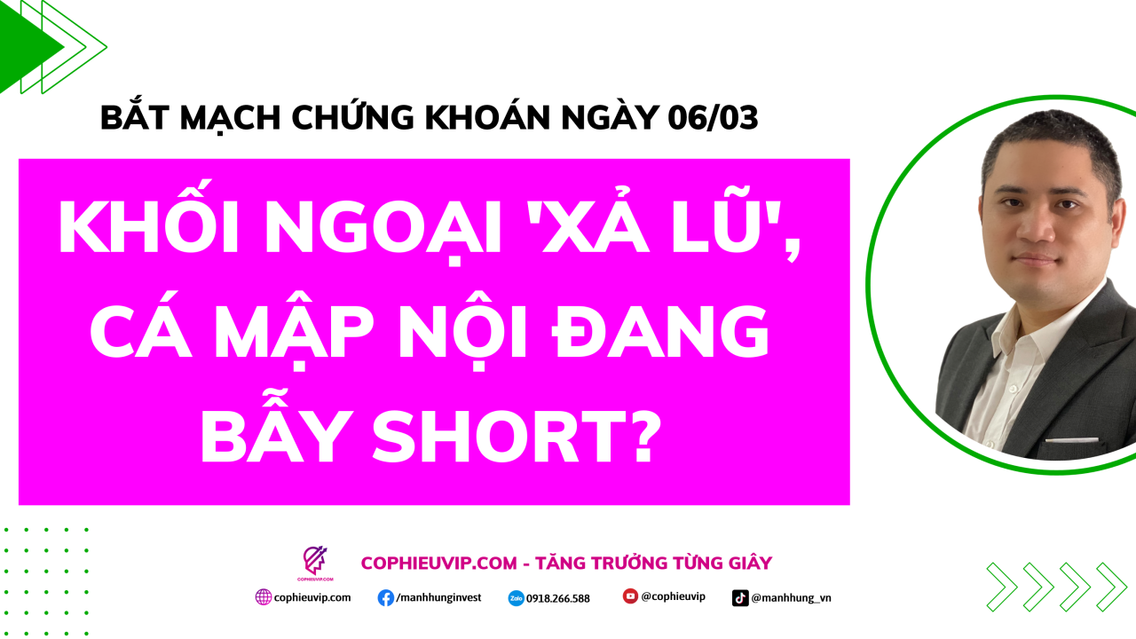 Bắt Mạch Chứng Khoán Ngày 06/03/2026: Khối ngoại 'xả lũ', Cá mập nội đang bẫy Short?