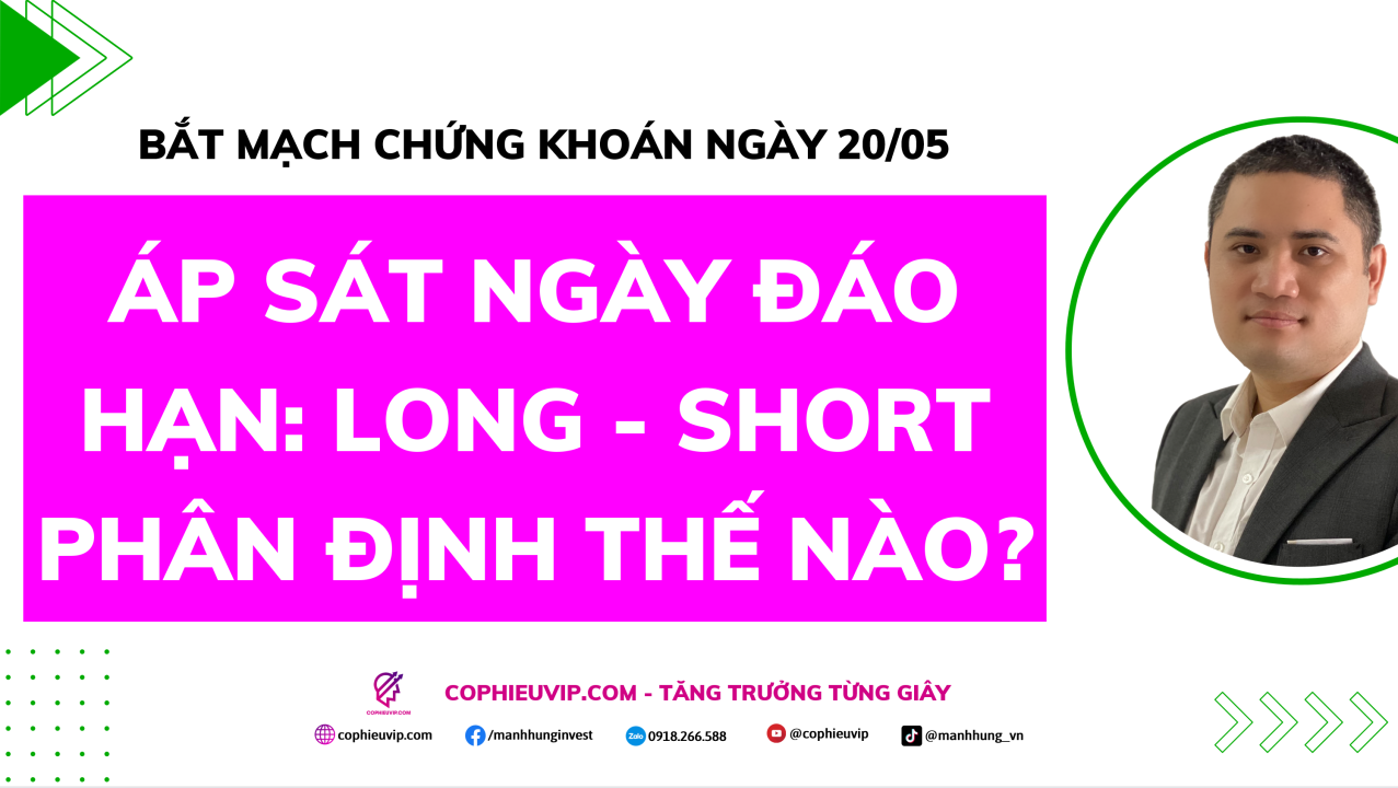Bắt Mạch Chứng Khoán Ngày 20/05/2026: Áp sát ngày đáo hạn: Long - Short phân định thế nào?