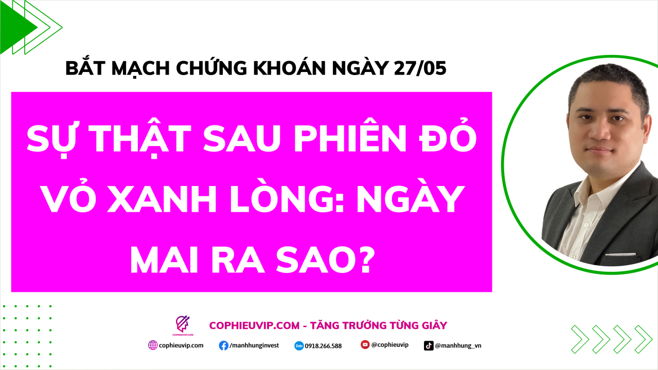 Bắt Mạch Chứng Khoán Ngày 27/05/2026: Sự thật sau phiên đỏ vỏ xanh lòng, Ngày mai ra sao?