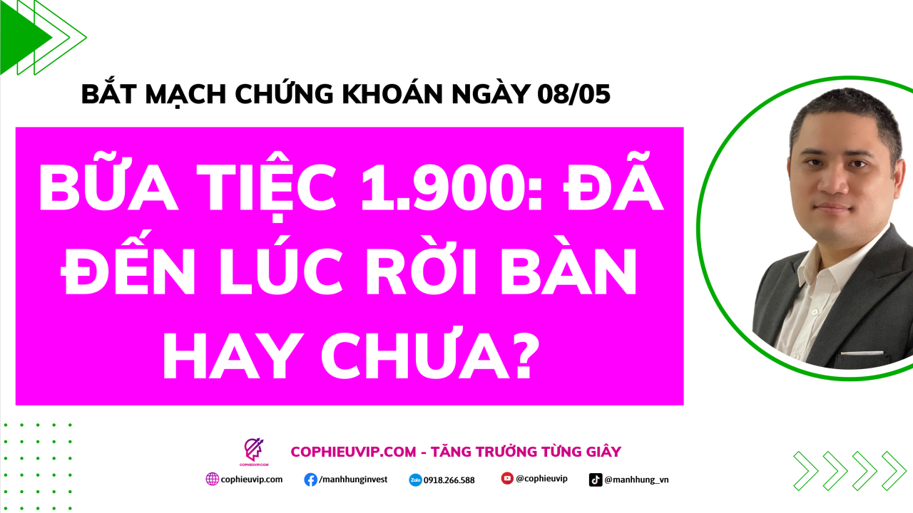 Bắt Mạch Chứng Khoán Ngày 08/05/2026: Bữa tiệc 1.900: Đã đến lúc rời bàn hay chưa?