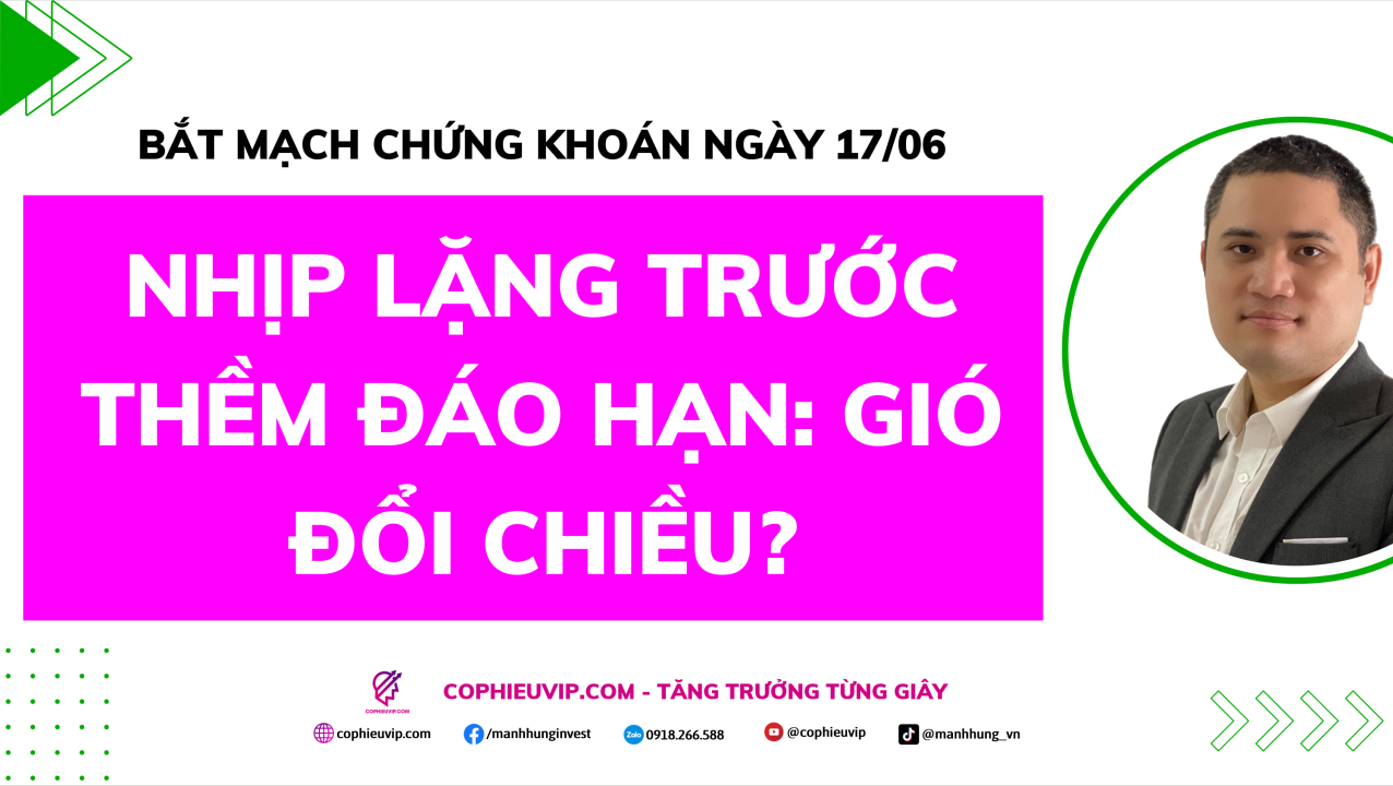 Bắt Mạch Chứng Khoán Ngày 17/06/2026: Nhịp lặng trước thềm đáo hạn: Gió đổi chiều?