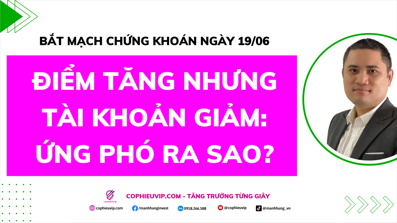 Bắt Mạch Chứng Khoán Ngày 19/06/2026: Điểm tăng nhưng tài khoản giảm, Ứng phó ra sao?